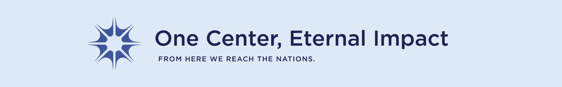 One Center, Eternal Impact. From here we reach the nations.